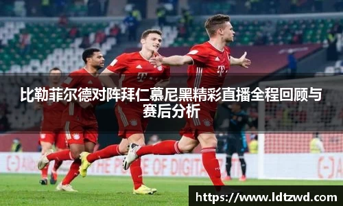 比勒菲尔德对阵拜仁慕尼黑精彩直播全程回顾与赛后分析